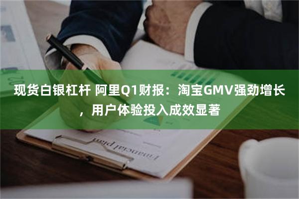 现货白银杠杆 阿里Q1财报：淘宝GMV强劲增长，用户体验投入