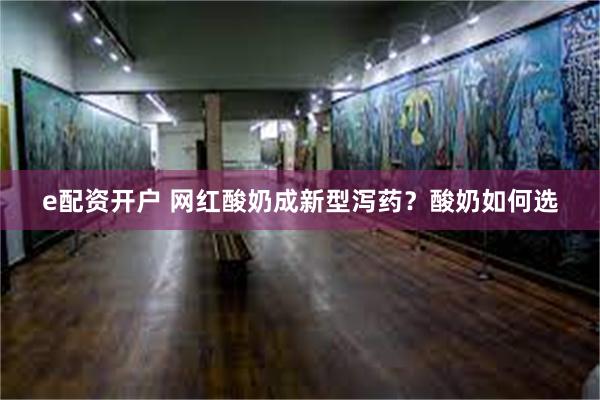 e配资开户 网红酸奶成新型泻药？酸奶如何选