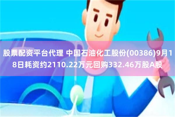 股票配资平台代理 中国石油化工股份(00386)9月18日耗