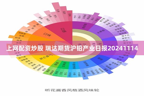 上网配资炒股 瑞达期货沪铅产业日报20241114