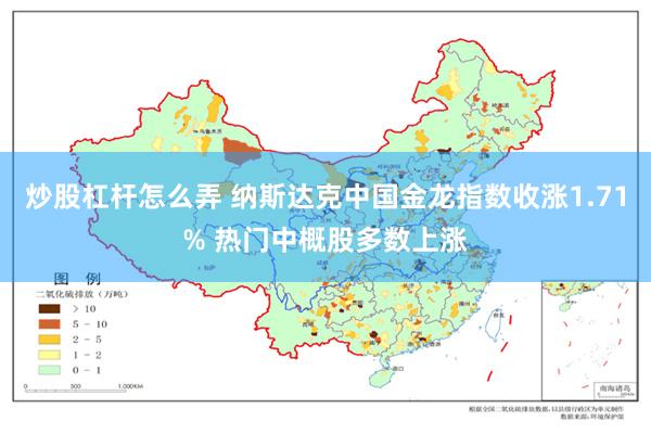 炒股杠杆怎么弄 纳斯达克中国金龙指数收涨1.71% 热门中概