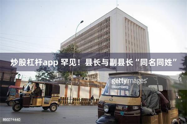 炒股杠杆app 罕见！县长与副县长“同名同姓”